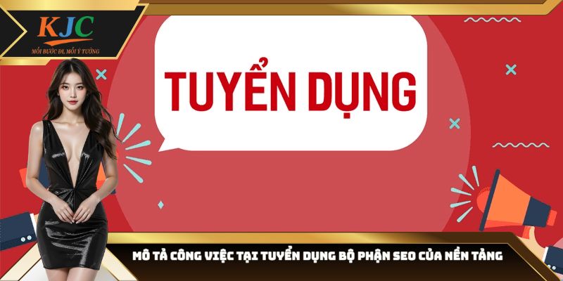 Mô tả công việc tại tuyển dụng bộ phận SEO của nền tảng